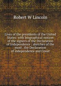 Lives of the presidents of the United States: with biographical notices of the signers of the Declaration of Independence : sketches of the most . the Declaration of independence and Const