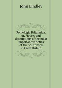 Pomologia Britannica: or, Figures and descriptions of the most important varieties of fruit cultivated in Great Britain