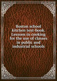 Boston school kitchen text-book. Lessons in cooking for the use of classes in public and industrial schools