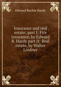 Insurance and real estate; part I: Fire insurance, by Edward R. Hardy part II: Real estate, by Walter Lindner