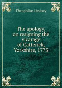 The apology, on resigning the vicarage of Catterick, Yorkshire, 1773