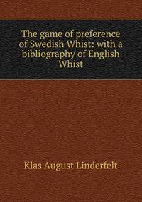 The game of preference of Swedish Whist: with a bibliography of English Whist