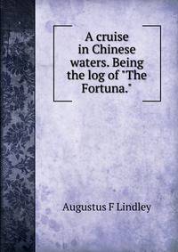 A cruise in Chinese waters. Being the log of "The Fortuna."