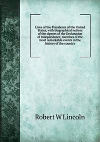 Lives of the Presidents of the United States, with biographical notices of the signers of the Declaration of Independence; sketches of the most remarkable events in the history of the country
