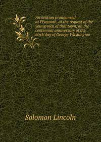 An oration pronounced at Plymouth, at the request of the young men of that town, on the centennial anniversary of the birth day of George Washington