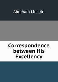 Correspondence between His Excellency