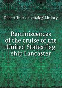 Reminiscences of the cruise of the United States flag ship Lancaster