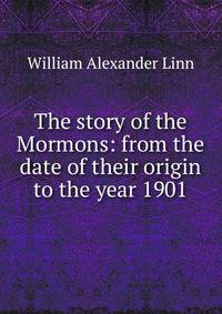The story of the Mormons: from the date of their origin to the year 1901