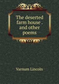 The deserted farm house . and other poems