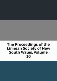 The Proceedings of the Linnean Society of New South Wales, Volume 10