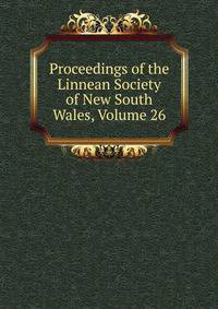 Proceedings of the Linnean Society of New South Wales, Volume 26
