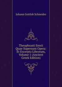 Theophrasti Eresii Quae Supersunt Opera: Et Excerpta Librorum, Volume 1 (Ancient Greek Edition)