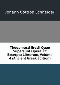 Theophrasti Eresii Quae Supersunt Opera: Et Excerpta Librorum, Volume 4 (Ancient Greek Edition)