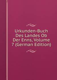 Urkunden-Buch Des Landes Ob Der Enns, Volume 7 (German Edition)
