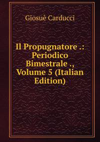 Il Propugnatore .: Periodico Bimestrale ., Volume 5 (Italian Edition)
