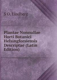 Plantae Nonnullae Horti Botanici Helsingforsiensis Descriptae (Latin Edition)