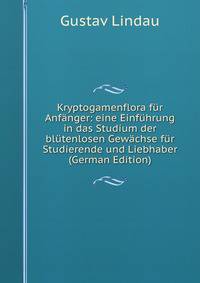 Kryptogamenflora fur Anfanger: eine Einfuhrung in das Studium der blutenlosen Gewachse fur Studierende und Liebhaber (German Edition)