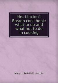 Mrs. Linclon's Boston cook book: what to do and what not to do in cooking