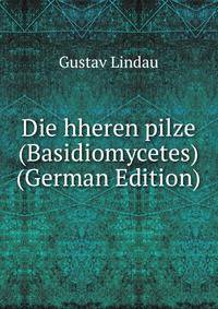 Die hheren pilze (Basidiomycetes) (German Edition)