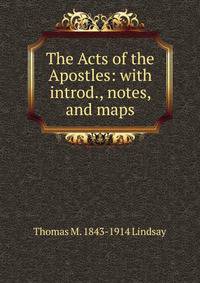The Acts of the Apostles: with introd., notes, and maps