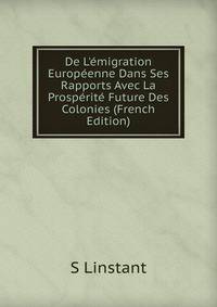 De L'?migration Europ?enne Dans Ses Rapports Avec La Prosp?rit? Future Des Colonies (French Edition)
