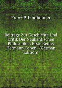Beitrage Zur Geschichte Und Kritik Der Neukantischen Philosophie: Erste Reihe: Hermann Cohen . (German Edition)