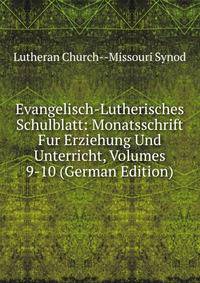 Evangelisch-Lutherisches Schulblatt: Monatsschrift Fur Erziehung Und Unterricht, Volumes 9-10 (German Edition)