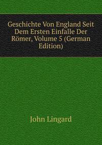 Geschichte Von England Seit Dem Ersten Einfalle Der Romer, Volume 5 (German Edition)
