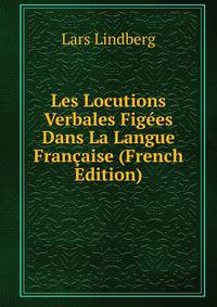Les Locutions Verbales Figees Dans La Langue Francaise (French Edition)