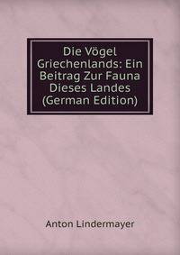 Die Vogel Griechenlands: Ein Beitrag Zur Fauna Dieses Landes (German Edition)