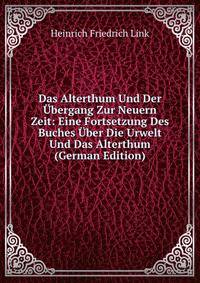 Das Alterthum Und Der Ubergang Zur Neuern Zeit: Eine Fortsetzung Des Buches Uber Die Urwelt Und Das Alterthum (German Edition)