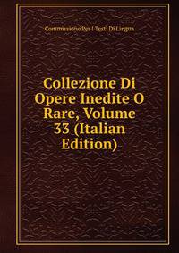Collezione Di Opere Inedite O Rare, Volume 33 (Italian Edition)