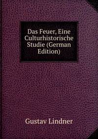 Das Feuer, Eine Culturhistorische Studie (German Edition)