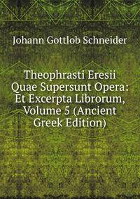 Theophrasti Eresii Quae Supersunt Opera: Et Excerpta Librorum, Volume 5 (Ancient Greek Edition)