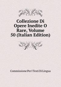 Collezione Di Opere Inedite O Rare, Volume 50 (Italian Edition)