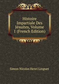 Histoire Impartiale Des Jesuites, Volume 1 (French Edition)