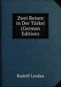 Zwei Reisen in Der T?rkei (German Edition)