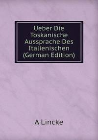Ueber Die Toskanische Aussprache Des Italienischen (German Edition)