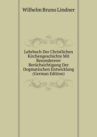 Lehrbuch Der Christlichen Kirchengeschichte Mit Besondererer Beruchsichtigung Der Dogmatischen Entwicklung (German Edition)
