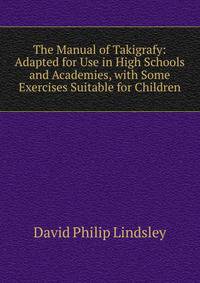 The Manual of Takigrafy: Adapted for Use in High Schools and Academies, with Some Exercises Suitable for Children