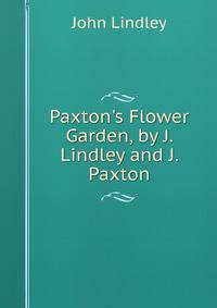 Paxton's Flower Garden, by J. Lindley and J. Paxton