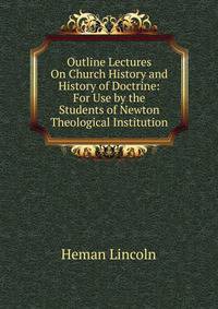 Outline Lectures On Church History and History of Doctrine: For Use by the Students of Newton Theological Institution