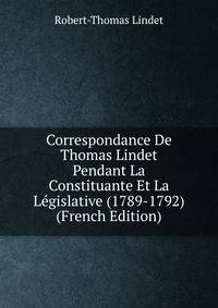 Correspondance De Thomas Lindet Pendant La Constituante Et La Legislative (1789-1792) (French Edition)