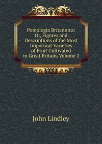 Pomologia Britannica: Or, Figures and Descriptions of the Most Important Varieties of Fruit Cultivated in Great Britain, Volume 2