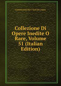Collezione Di Opere Inedite O Rare, Volume 51 (Italian Edition)