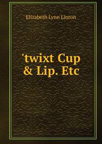 'twixt Cup &amp; Lip. Etc