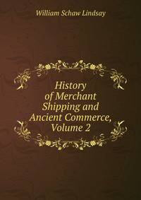 History of Merchant Shipping and Ancient Commerce, Volume 2