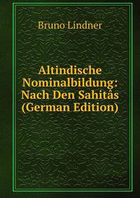 Altindische Nominalbildung: Nach Den Sahitas (German Edition)