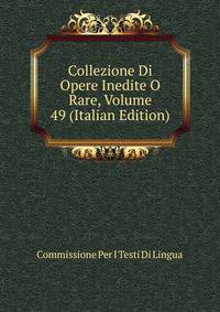 Collezione Di Opere Inedite O Rare, Volume 49 (Italian Edition)
