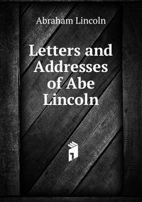 Letters and Addresses of Abe Lincoln